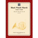 吹奏楽譜　ブラック・ウォッチ・マーチ　作曲／クロード・トーマス・スミス　【2014年3月3日発売】